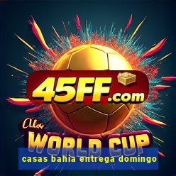 casas bahia entrega domingo